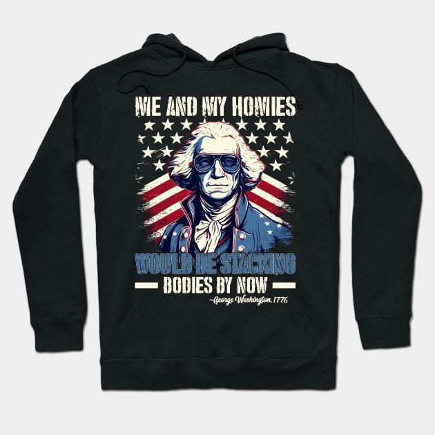 Me And My Homies Would Be Stacking Bodies George Washington Hoodie by Rosemat